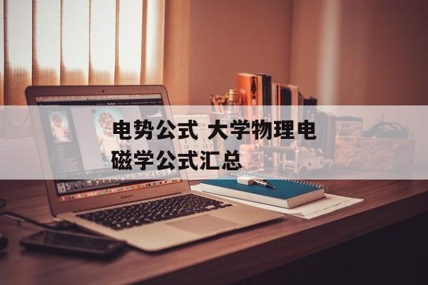 电势公式 大学物理电磁学公式汇总