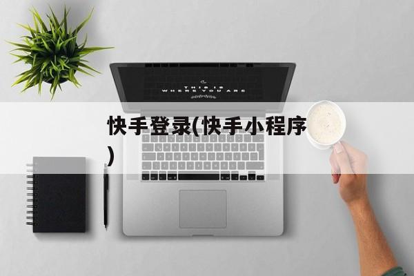 快手登录(快手小程序)