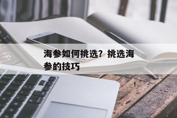 海参如何挑选？挑选海参的技巧