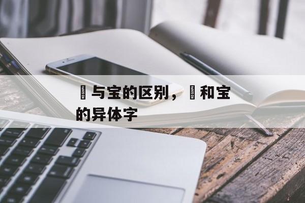 寳与宝的区别，寳和宝的异体字