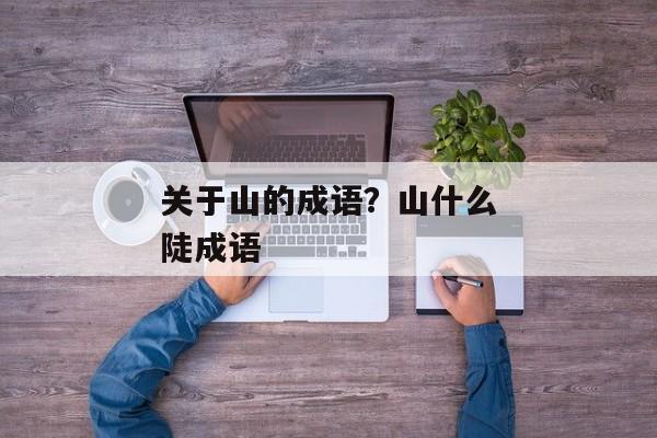 关于山的成语？山什么陡成语