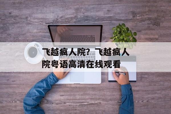 飞越疯人院？飞越疯人院粤语高清在线观看