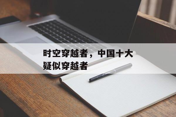 时空穿越者，中国十大疑似穿越者