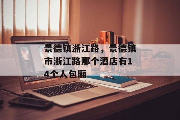 景德镇浙江路，景德镇市浙江路那个酒店有14个人包厢