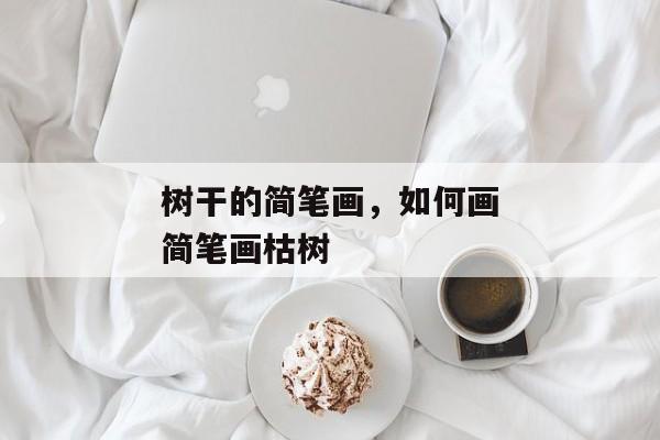 树干的简笔画，如何画简笔画枯树