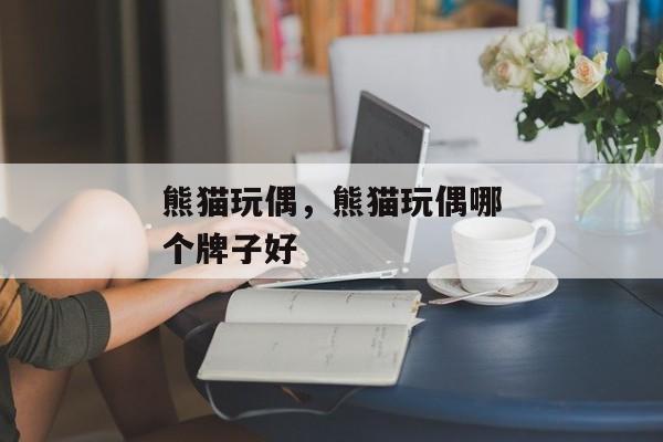 熊猫玩偶，熊猫玩偶哪个牌子好