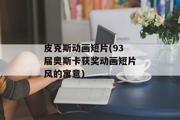 皮克斯动画短片(93届奥斯卡获奖动画短片风的寓意)