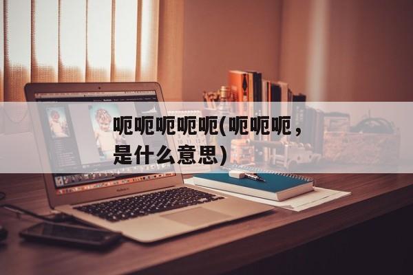 呃呃呃呃呃(呃呃呃，是什么意思)