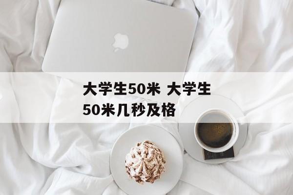 大学生50米 大学生50米几秒及格