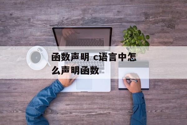 函数声明 c语言中怎么声明函数