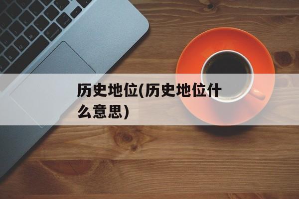 历史地位(历史地位什么意思)