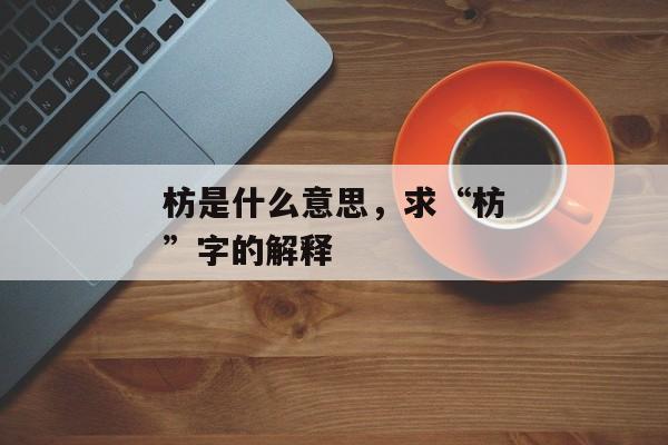枋是什么意思，求“枋”字的解释