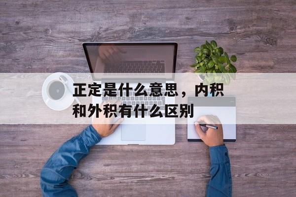 正定是什么意思，内积和外积有什么区别