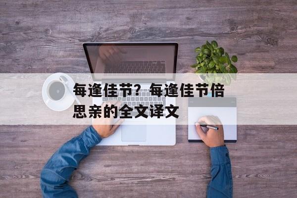 每逢佳节？每逢佳节倍思亲的全文译文