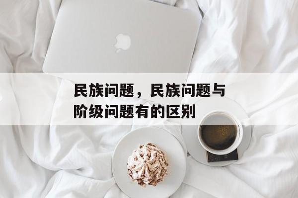 民族问题，民族问题与阶级问题有的区别