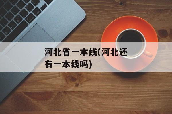 河北省一本线(河北还有一本线吗)