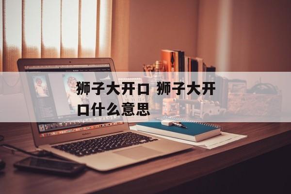 狮子大开口 狮子大开口什么意思