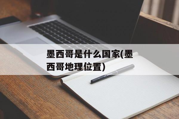 墨西哥是什么国家(墨西哥地理位置)