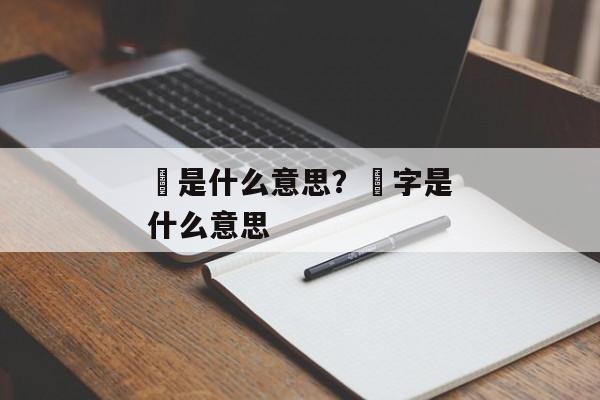 閪是什么意思？閪字是什么意思