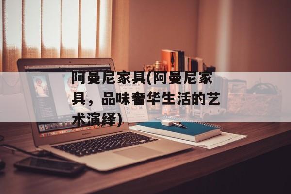 阿曼尼家具(阿曼尼家具，品味奢华生活的艺术演绎)